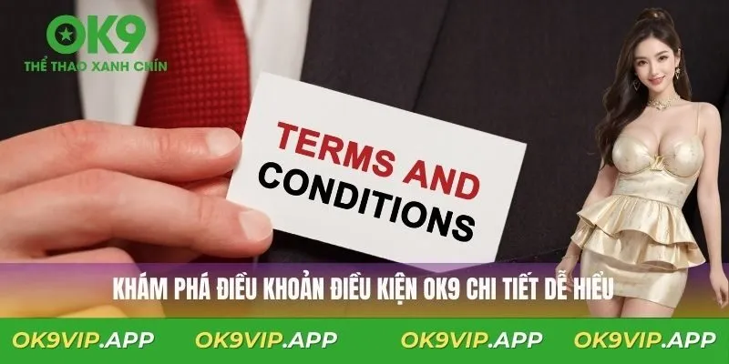 Khám phá điều khoản điều kiện OK9 chi tiết dễ hiểu