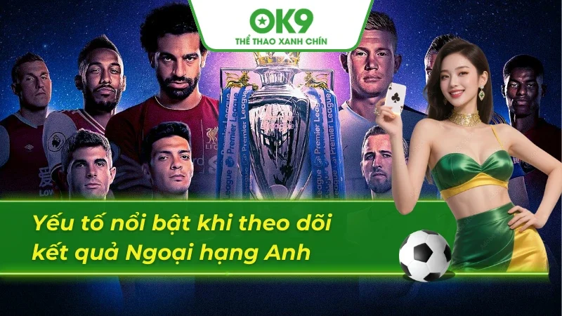 Kết quả bóng đá Ngoại hạng Anh và những dữ kiện đáng chú ý