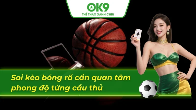 Phân tích phong độ cầu thủ qua soi kèo bóng rổ chuẩn
