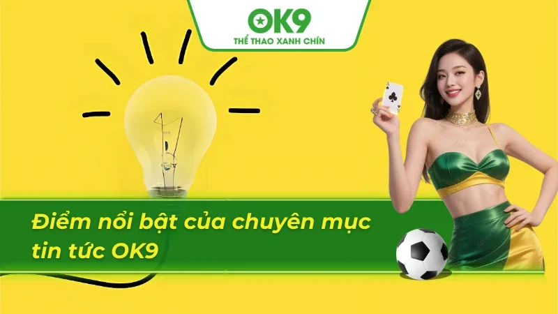 Góc nhìn tổng quan và đáng tin cậy về thông tin của OK9